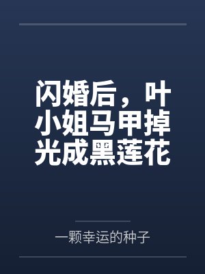 闪婚后，叶小姐马甲掉光成黑莲花by一颗幸运的种子