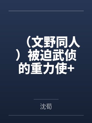 （文野同人）被迫武侦的重力使+番外