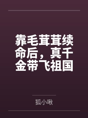 靠毛茸茸续命后，真千金带飞祖国