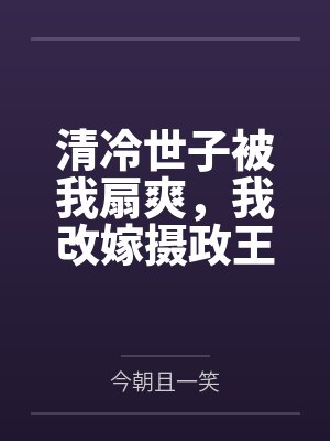 清冷世子被我扇爽，我改嫁摄政王