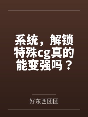 系统，解锁特殊cg真的能变强吗？