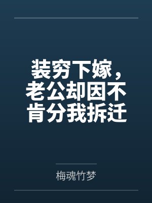 装穷下嫁，老公却因不肯分我拆迁费提离婚