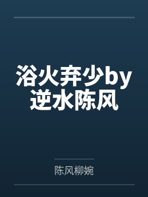 浴火弃少by逆水陈风