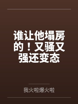 谁让他塌房的！又骚又强还变态